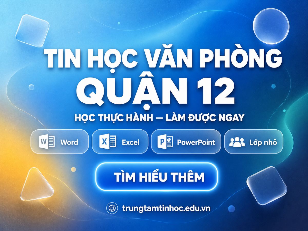 Trung tâm tin học Quận 12 - học Word, Excel, PowerPoint thực hành
